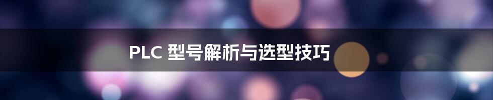 PLC 型号解析与选型技巧