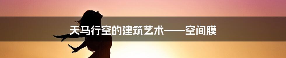 天马行空的建筑艺术——空间膜