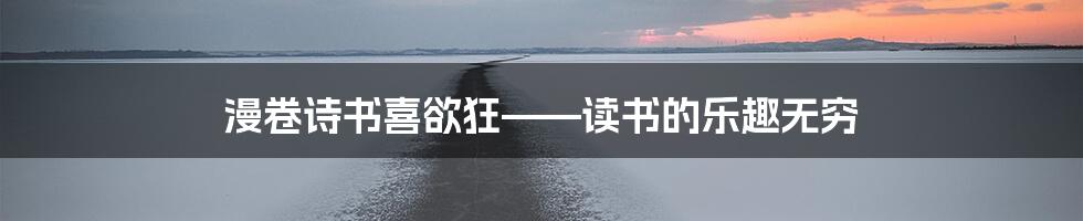 漫卷诗书喜欲狂——读书的乐趣无穷