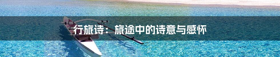 行旅诗：旅途中的诗意与感怀