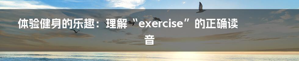 体验健身的乐趣：理解“exercise”的正确读音