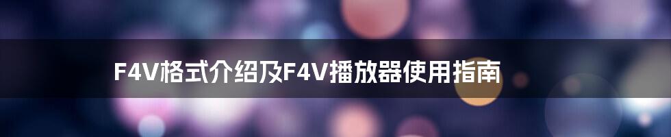 F4V格式介绍及F4V播放器使用指南