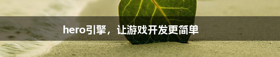 hero引擎，让游戏开发更简单