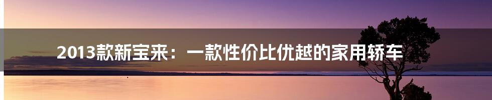 2013款新宝来：一款性价比优越的家用轿车