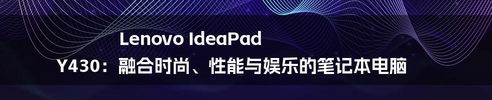 Lenovo IdeaPad Y430：融合时尚、性能与娱乐的笔记本电脑