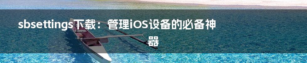 sbsettings下载：管理iOS设备的必备神器