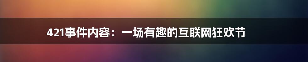 421事件内容：一场有趣的互联网狂欢节