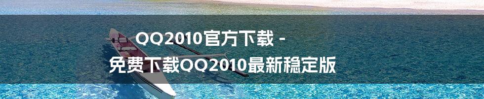 QQ2010官方下载 - 免费下载QQ2010最新稳定版