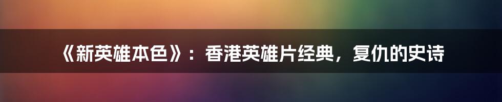 《新英雄本色》：香港英雄片经典，复仇的史诗