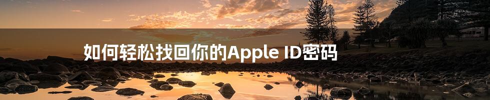 如何轻松找回你的Apple ID密码