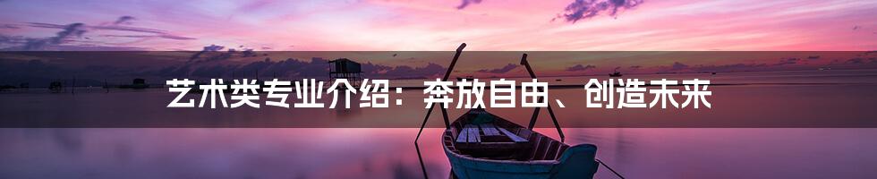 艺术类专业介绍：奔放自由、创造未来