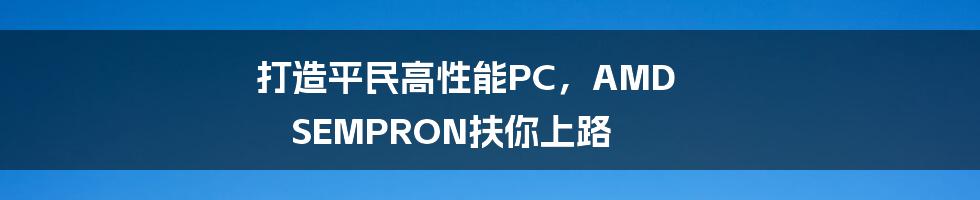 打造平民高性能PC，AMD SEMPRON扶你上路