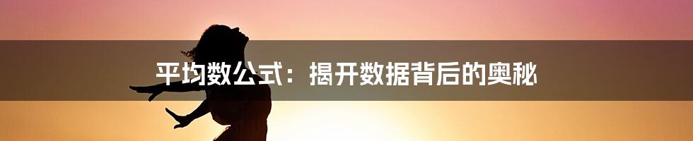 平均数公式：揭开数据背后的奥秘