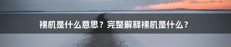 裸机是什么意思？完整解释裸机是什么？