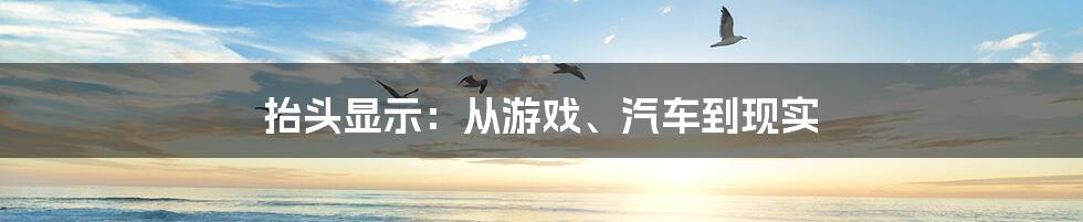 抬头显示：从游戏、汽车到现实