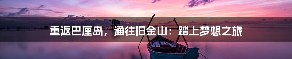 重返巴厘岛，通往旧金山：踏上梦想之旅