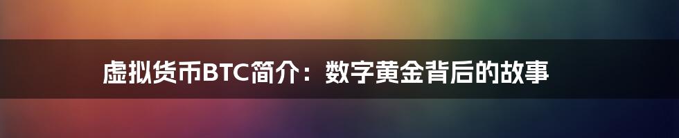 虚拟货币BTC简介：数字黄金背后的故事