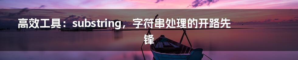 高效工具：substring，字符串处理的开路先锋