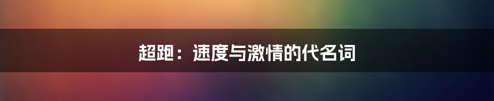 超跑：速度与激情的代名词