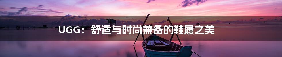 UGG：舒适与时尚兼备的鞋履之美