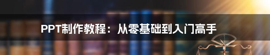 PPT制作教程：从零基础到入门高手