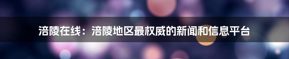 涪陵在线：涪陵地区最权威的新闻和信息平台