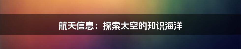 航天信息：探索太空的知识海洋