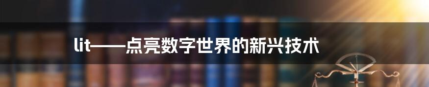 lit——点亮数字世界的新兴技术