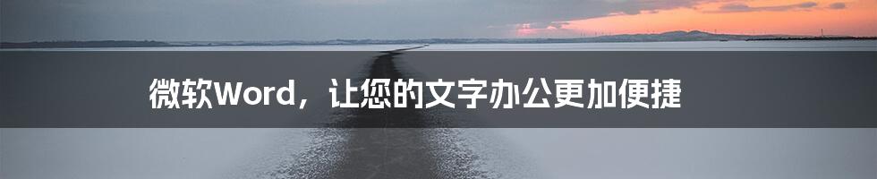 微软Word，让您的文字办公更加便捷