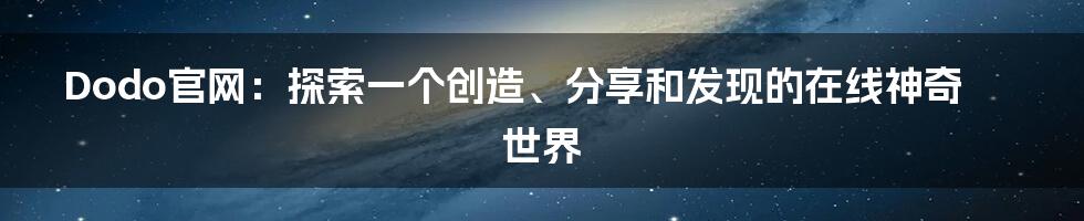 Dodo官网：探索一个创造、分享和发现的在线神奇世界