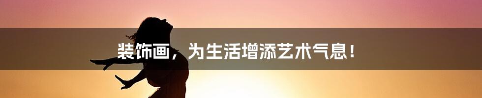 装饰画，为生活增添艺术气息！