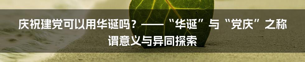 庆祝建党可以用华诞吗？——“华诞”与“党庆”之称谓意义与异同探索