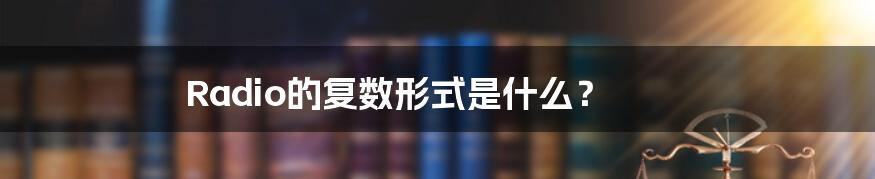 Radio的复数形式是什么？