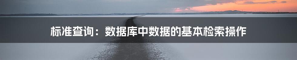 标准查询：数据库中数据的基本检索操作