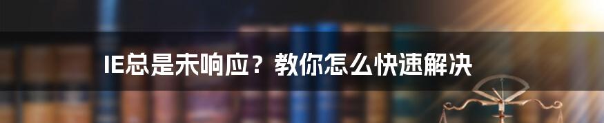 IE总是未响应？教你怎么快速解决