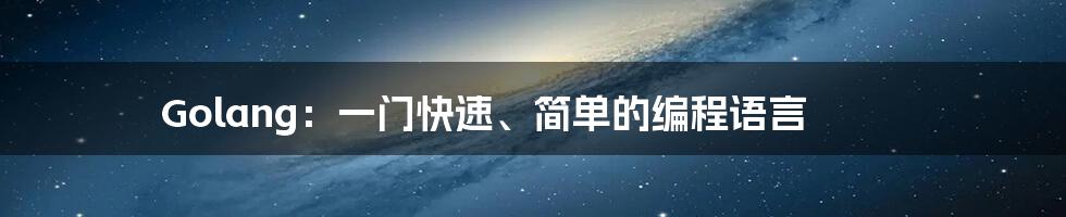 Golang：一门快速、简单的编程语言