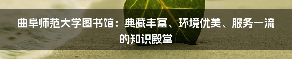 曲阜师范大学图书馆：典藏丰富、环境优美、服务一流的知识殿堂