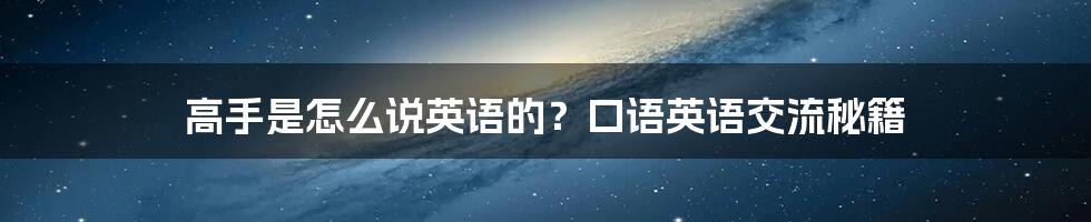 高手是怎么说英语的？口语英语交流秘籍