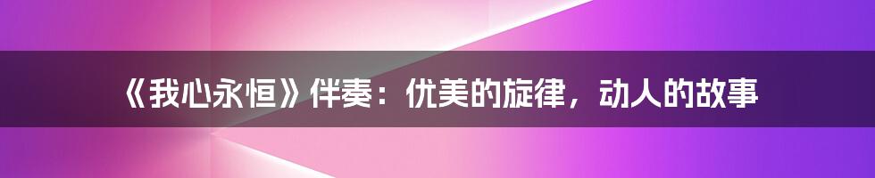 《我心永恒》伴奏：优美的旋律，动人的故事