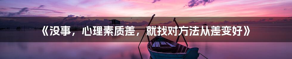 《没事，心理素质差，就找对方法从差变好》