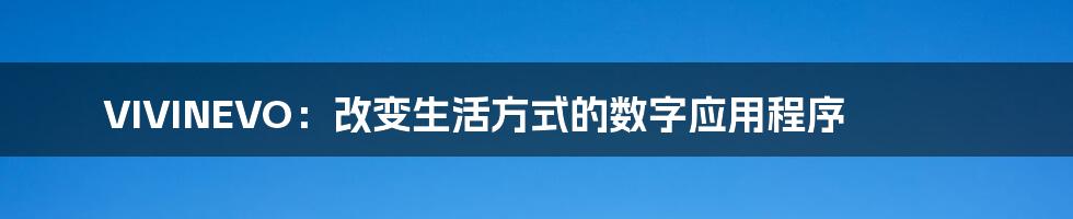 VIVINEVO：改变生活方式的数字应用程序