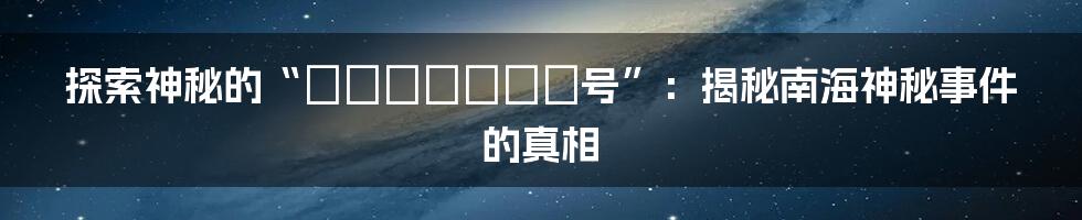 探索神秘的“マジックミラー号”：揭秘南海神秘事件的真相