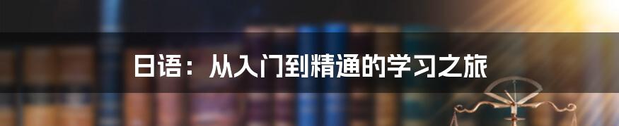 日语：从入门到精通的学习之旅