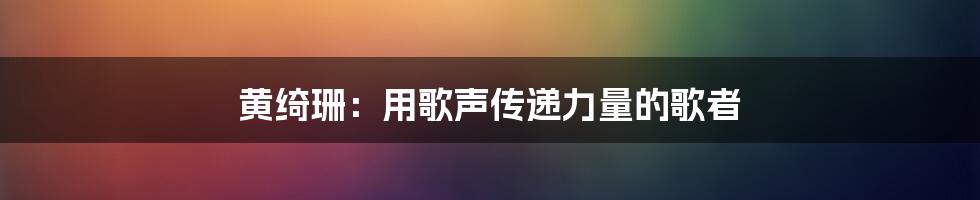 黄绮珊：用歌声传递力量的歌者