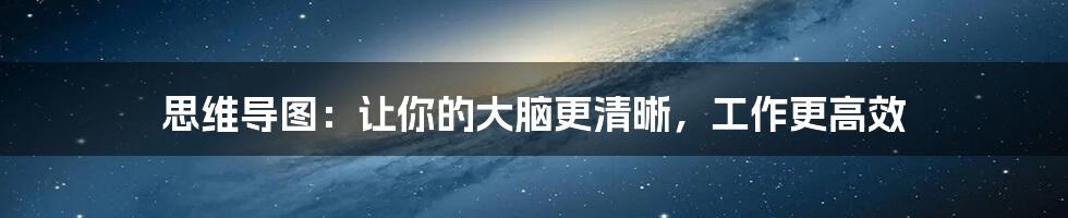 思维导图：让你的大脑更清晰，工作更高效