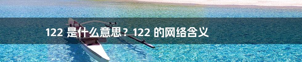 122 是什么意思？122 的网络含义