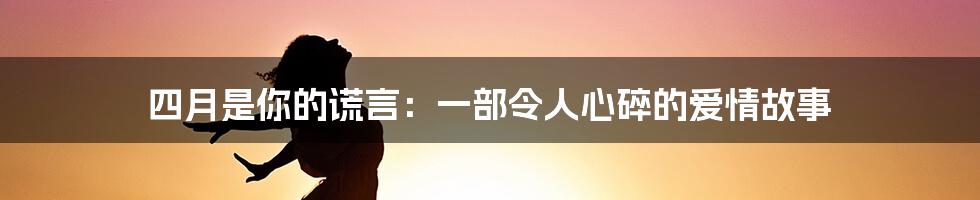 四月是你的谎言：一部令人心碎的爱情故事