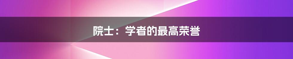 院士：学者的最高荣誉