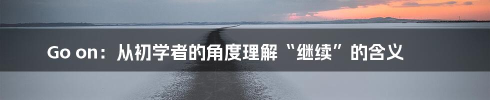 Go on：从初学者的角度理解“继续”的含义