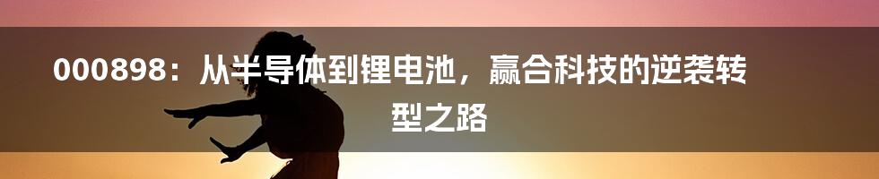 000898：从半导体到锂电池，赢合科技的逆袭转型之路